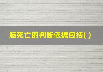 脑死亡的判断依据包括( )